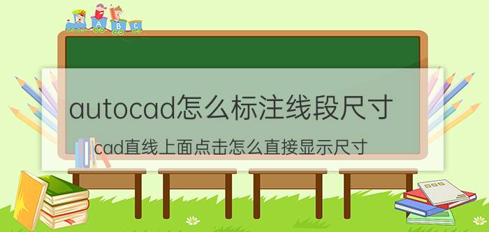 autocad怎么标注线段尺寸 cad直线上面点击怎么直接显示尺寸？